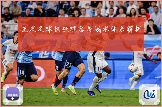 里皮足球执教理念与战术体系解析