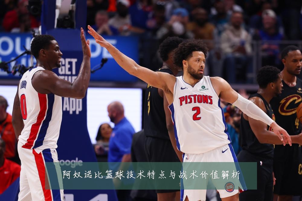 阿奴诺比篮球技术特点与战术价值解析